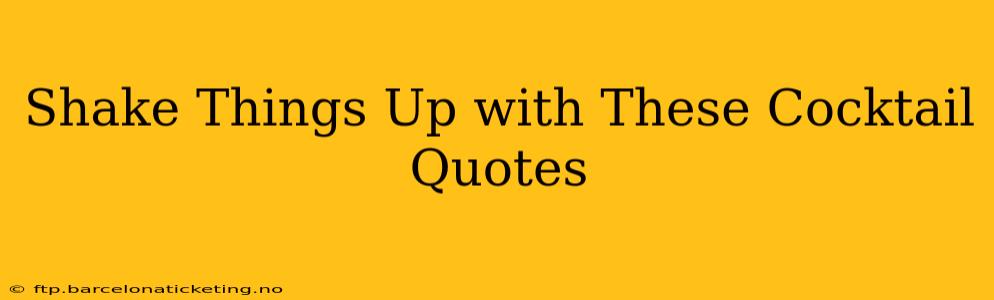 Shake Things Up with These Cocktail Quotes