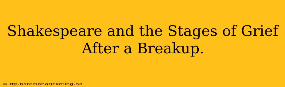 Shakespeare and the Stages of Grief After a Breakup.