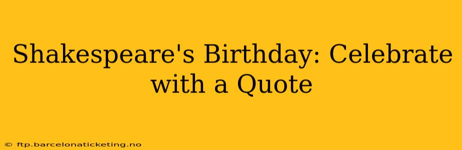 Shakespeare's Birthday: Celebrate with a Quote
