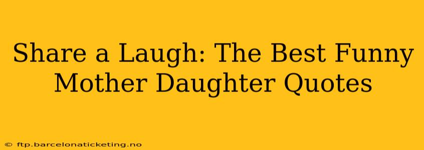 Share a Laugh: The Best Funny Mother Daughter Quotes