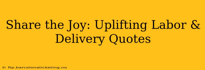 Share the Joy: Uplifting Labor & Delivery Quotes