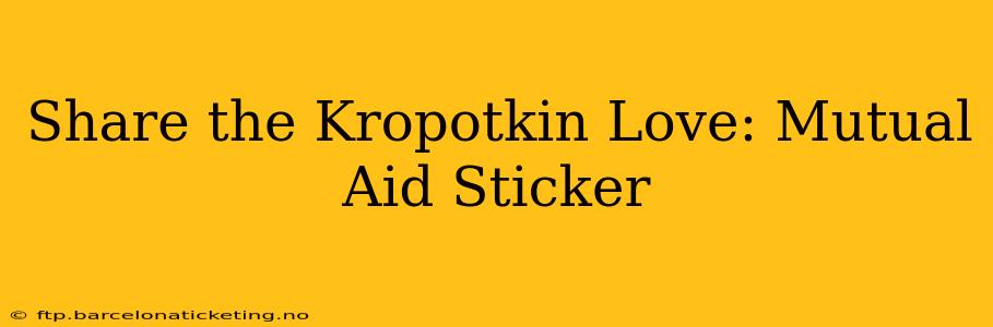 Share the Kropotkin Love: Mutual Aid Sticker