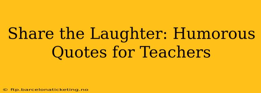Share the Laughter: Humorous Quotes for Teachers