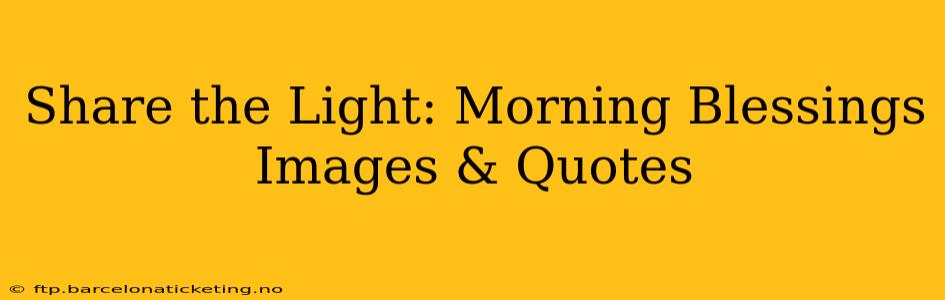 Share the Light: Morning Blessings Images & Quotes