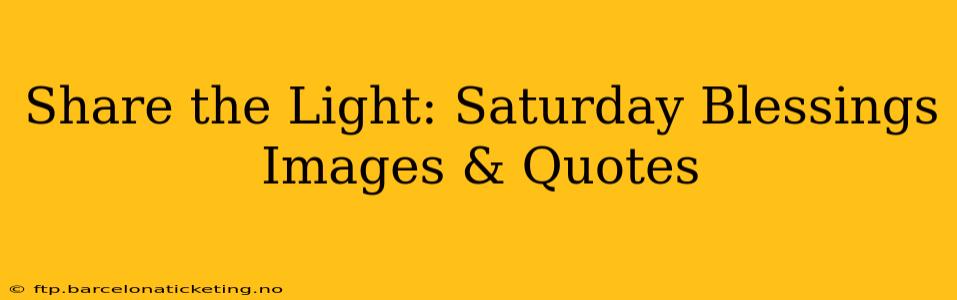 Share the Light: Saturday Blessings Images & Quotes
