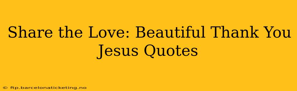 Share the Love: Beautiful Thank You Jesus Quotes