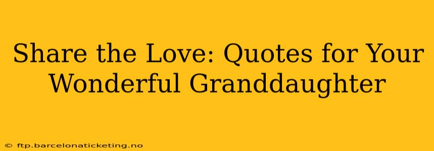 Share the Love: Quotes for Your Wonderful Granddaughter