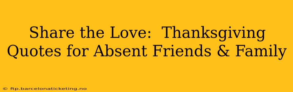 Share the Love:  Thanksgiving Quotes for Absent Friends & Family