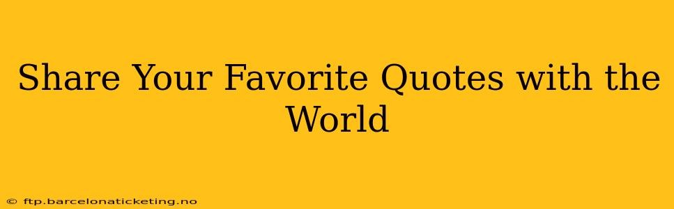 Share Your Favorite Quotes with the World