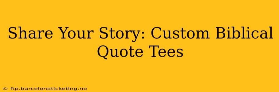 Share Your Story: Custom Biblical Quote Tees
