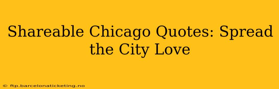 Shareable Chicago Quotes: Spread the City Love