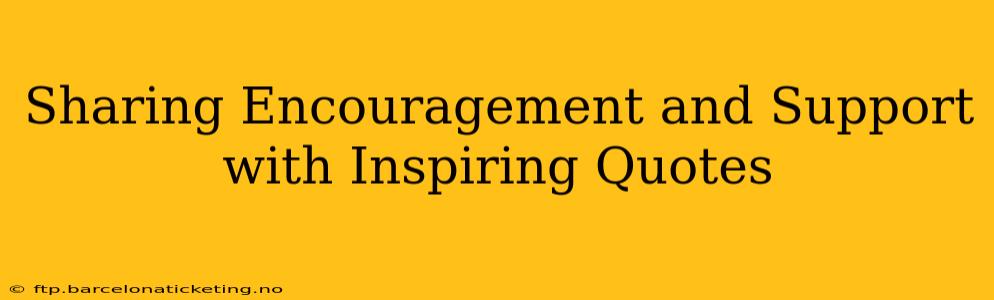Sharing Encouragement and Support with Inspiring Quotes