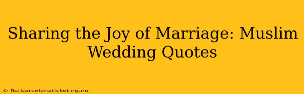 Sharing the Joy of Marriage: Muslim Wedding Quotes