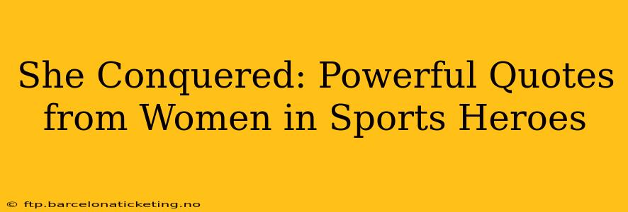 She Conquered: Powerful Quotes from Women in Sports Heroes