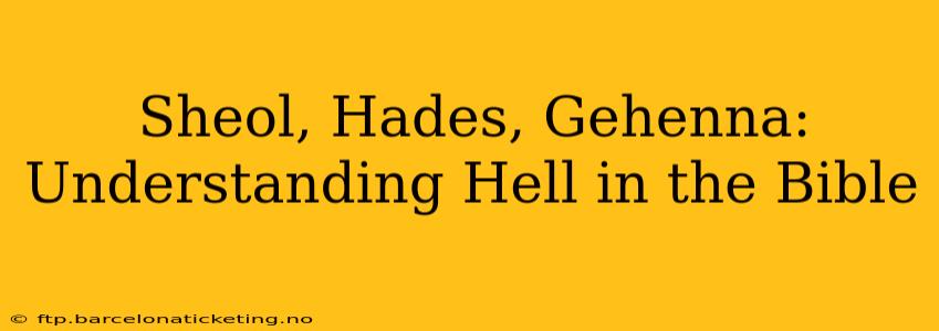 Sheol, Hades, Gehenna: Understanding Hell in the Bible
