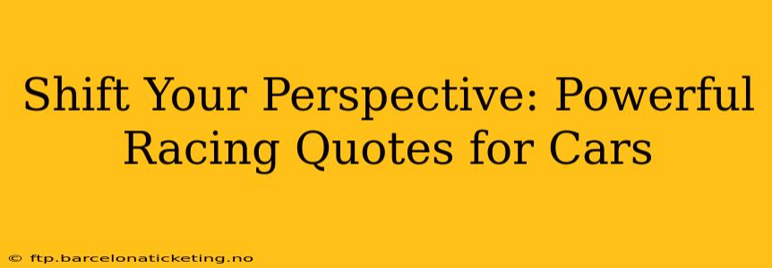Shift Your Perspective: Powerful Racing Quotes for Cars