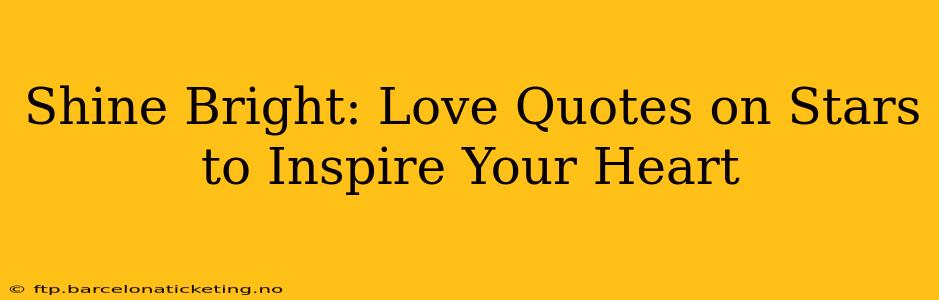 Shine Bright: Love Quotes on Stars to Inspire Your Heart