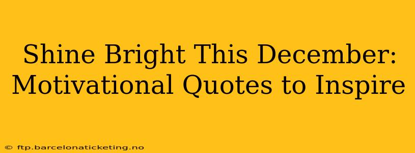 Shine Bright This December: Motivational Quotes to Inspire