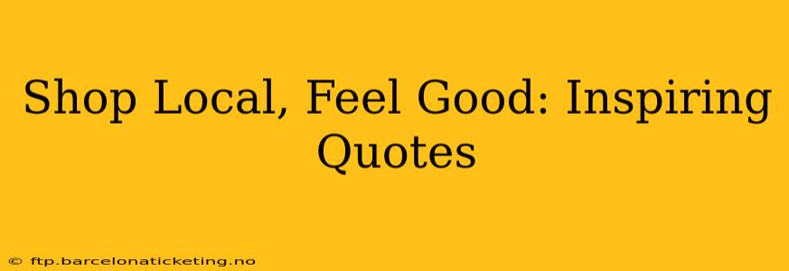 Shop Local, Feel Good: Inspiring Quotes