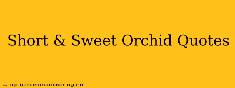 Short & Sweet Orchid Quotes
