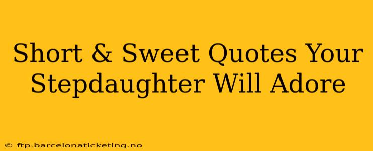 Short & Sweet Quotes Your Stepdaughter Will Adore