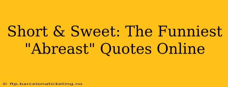 Short & Sweet: The Funniest "Abreast" Quotes Online