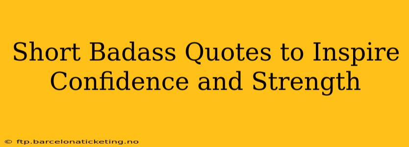 Short Badass Quotes to Inspire Confidence and Strength