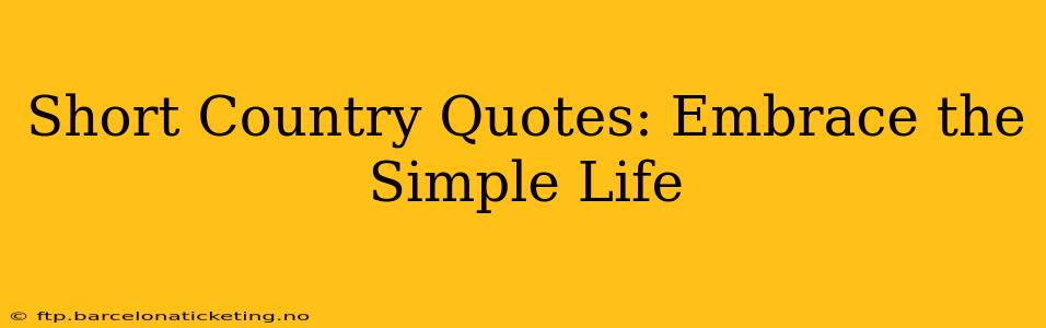 Short Country Quotes: Embrace the Simple Life