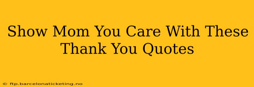 Show Mom You Care With These Thank You Quotes