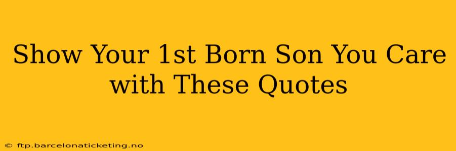 Show Your 1st Born Son You Care with These Quotes