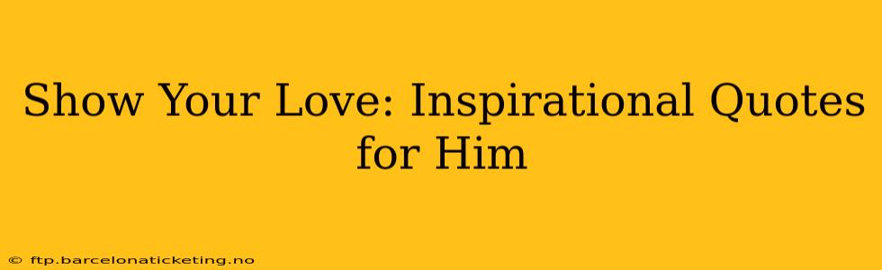 Show Your Love: Inspirational Quotes for Him