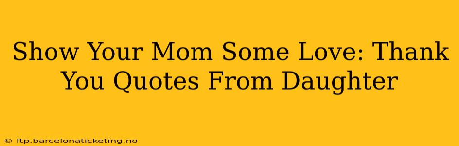 Show Your Mom Some Love: Thank You Quotes From Daughter
