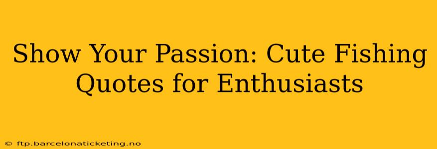 Show Your Passion: Cute Fishing Quotes for Enthusiasts