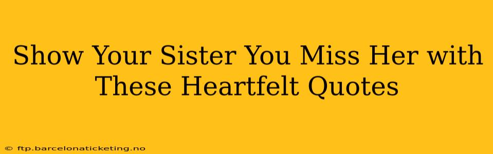 Show Your Sister You Miss Her with These Heartfelt Quotes