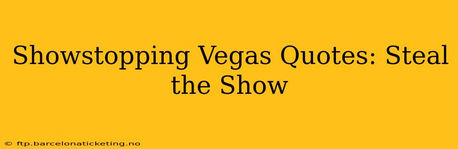 Showstopping Vegas Quotes: Steal the Show