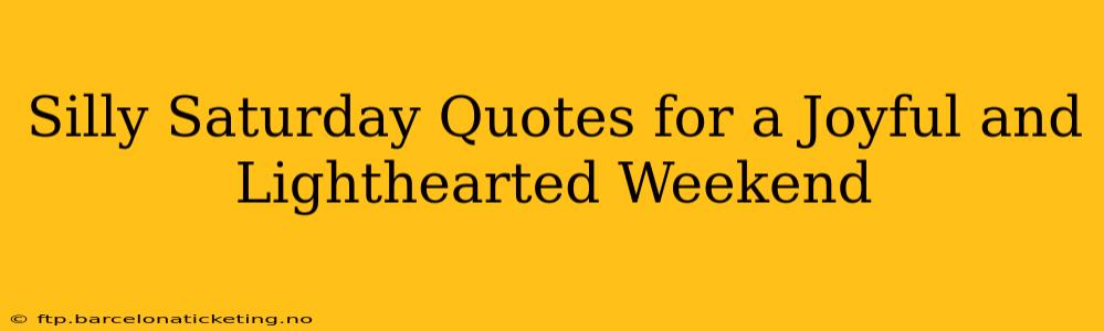 Silly Saturday Quotes for a Joyful and Lighthearted Weekend