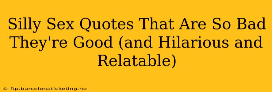Silly Sex Quotes That Are So Bad They're Good (and Hilarious and Relatable)