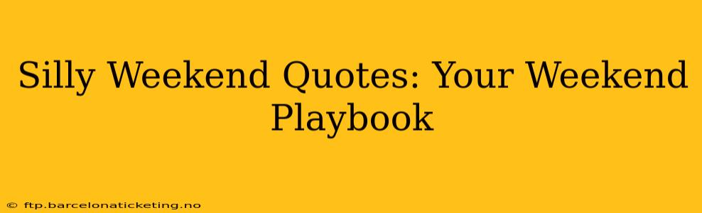 Silly Weekend Quotes: Your Weekend Playbook