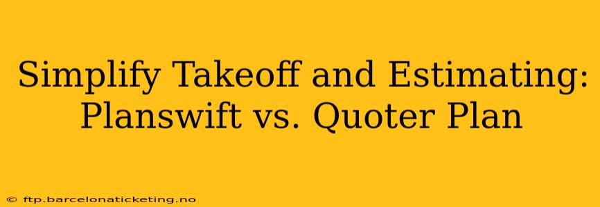 Simplify Takeoff and Estimating: Planswift vs. Quoter Plan