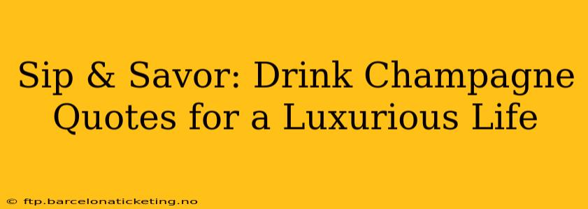 Sip & Savor: Drink Champagne Quotes for a Luxurious Life