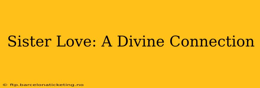 Sister Love: A Divine Connection