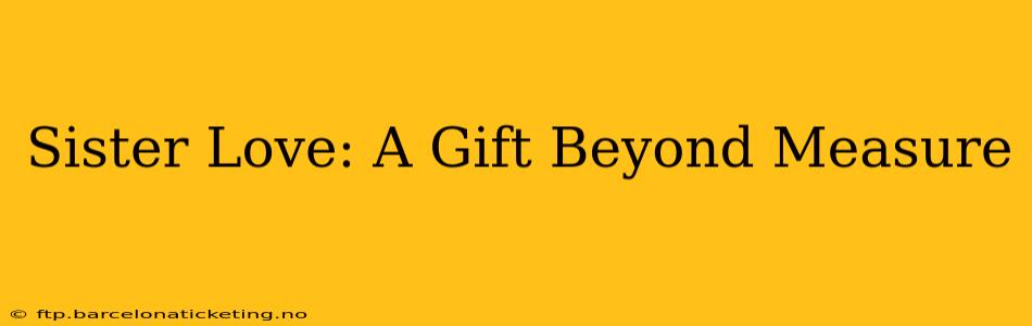 Sister Love: A Gift Beyond Measure