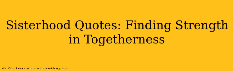 Sisterhood Quotes: Finding Strength in Togetherness