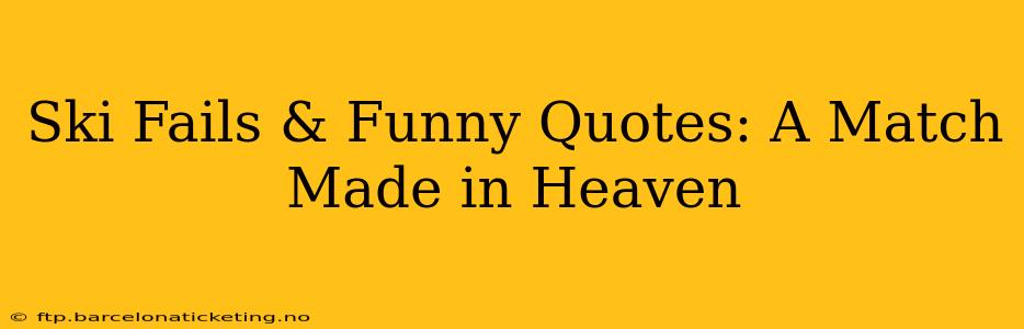 Ski Fails & Funny Quotes: A Match Made in Heaven