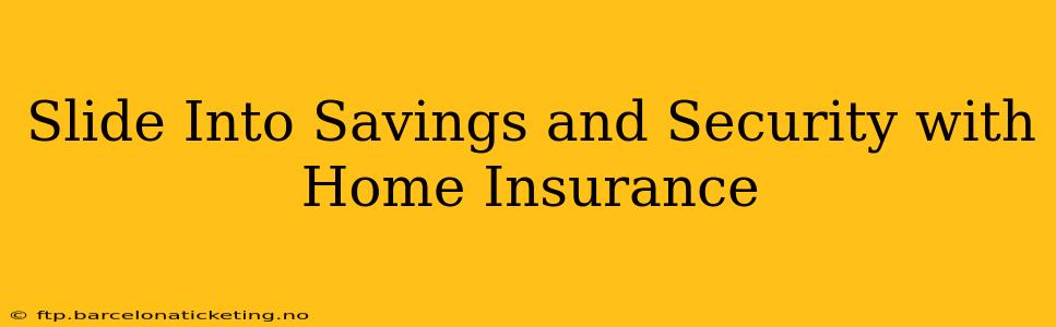 Slide Into Savings and Security with Home Insurance