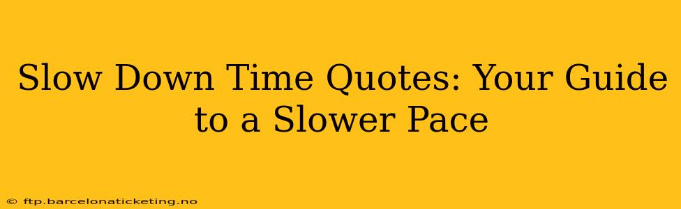 Slow Down Time Quotes: Your Guide to a Slower Pace