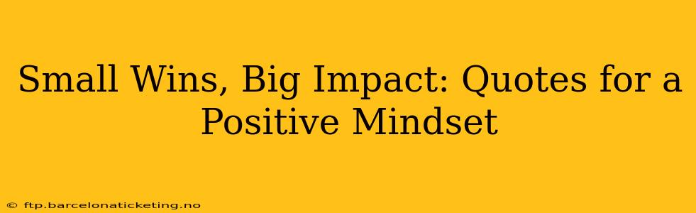 Small Wins, Big Impact: Quotes for a Positive Mindset