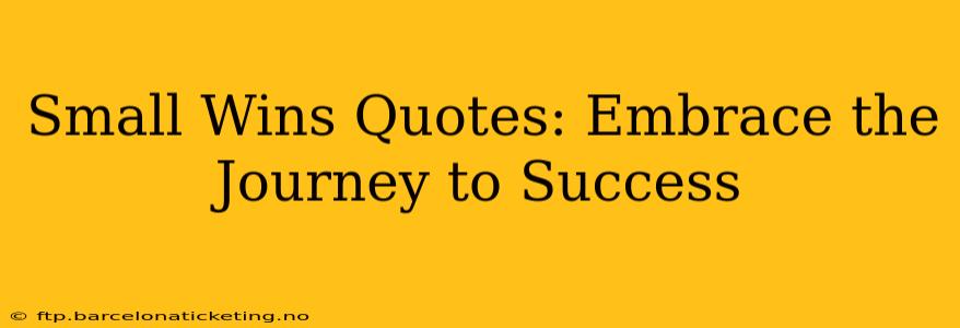 Small Wins Quotes: Embrace the Journey to Success