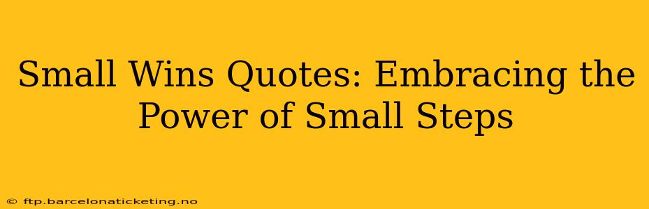 Small Wins Quotes: Embracing the Power of Small Steps