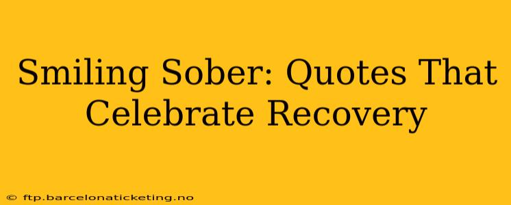 Smiling Sober: Quotes That Celebrate Recovery